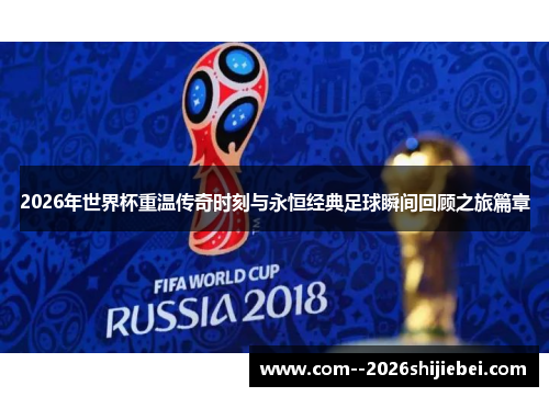 2026年世界杯重温传奇时刻与永恒经典足球瞬间回顾之旅篇章