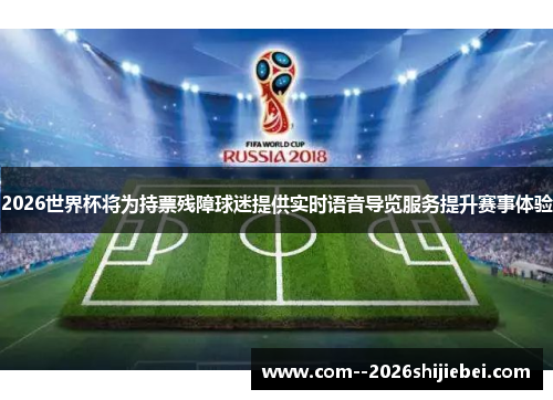 2026世界杯将为持票残障球迷提供实时语音导览服务提升赛事体验 2026世界杯将为持票残障球迷提供实时语音导览服务提升赛事体验