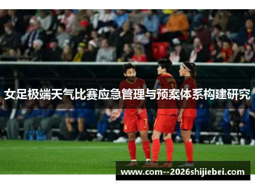 女足极端天气比赛应急管理与预案体系构建研究 女足极端天气比赛应急管理与预案体系构建研究