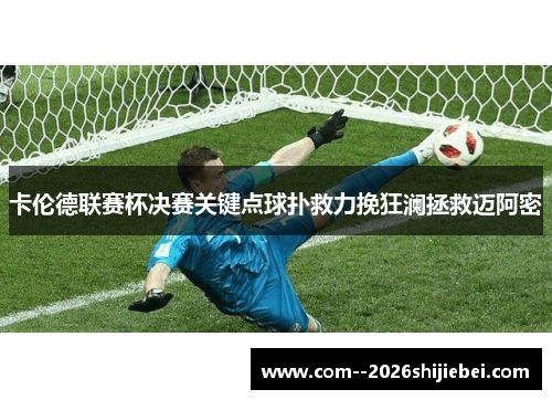 卡伦德联赛杯决赛关键点球扑救力挽狂澜拯救迈阿密